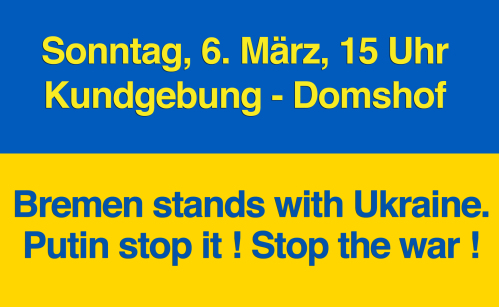 6. März, 15 Uhr - Domshof - Kundgebung     "Bremen stands with Ukraine.  Putin stop it! Stop the war!”